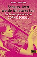 Schluss. Jetzt werde ich etwas tun: Die Lebensgeschichte der Sophie Scholl (Beltz & Gelberg - Biographie)