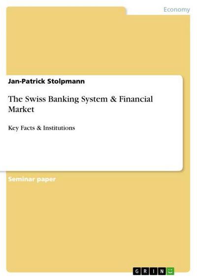 The Swiss Banking System & Financial Market: Key Facts & Institutions - Jan-Patrick Stolpmann