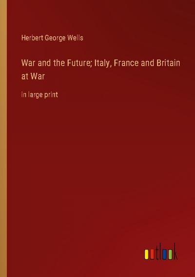 War and the Future; Italy, France and Britain at War