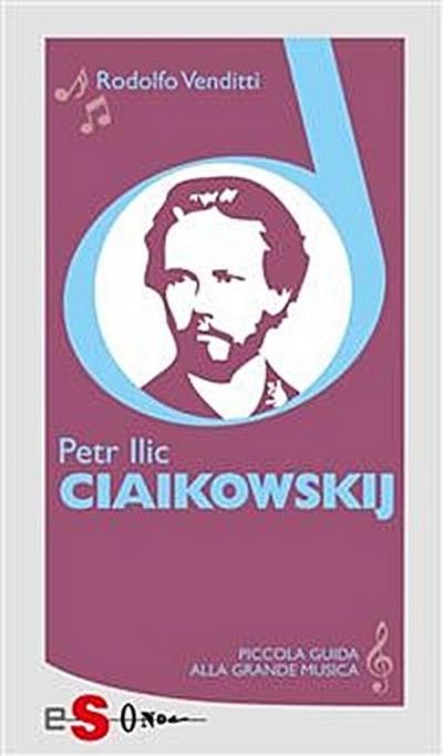 Piccola guida alla grande musica - Petr Ilic Ciaikowskij