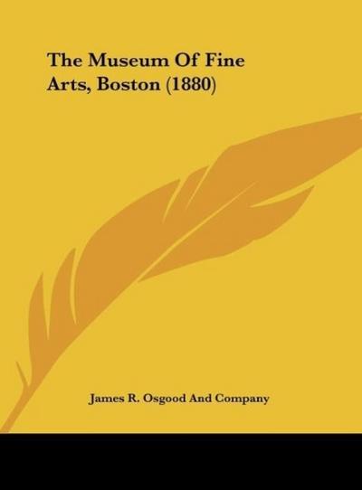 The Museum Of Fine Arts, Boston (1880) - James R. Osgood And Company