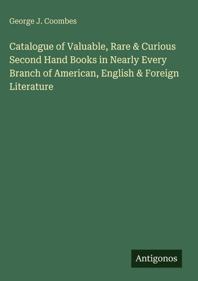 Catalogue of Valuable, Rare & Curious Second Hand Books in Nearly Every Branch of American, English & Foreign Literature