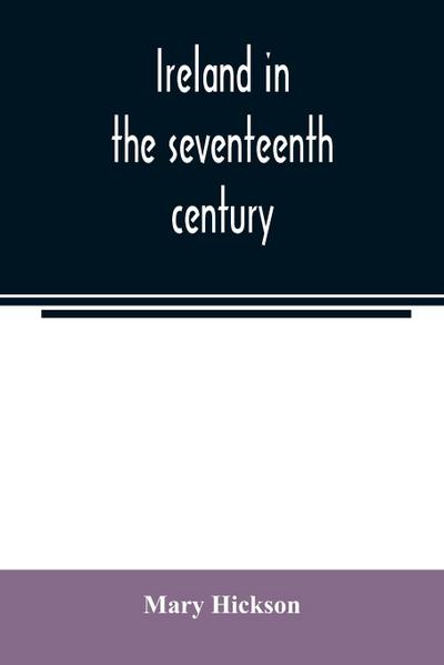 Ireland in the seventeenth century, or, The Irish massacres of 1641-2