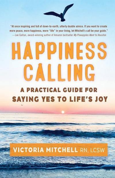Happiness Calling: A Practical Guide for Saying Yes to Life’s Joy