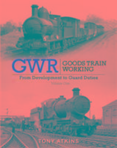 GWR Goods Train Working: From Development to Guard Duties