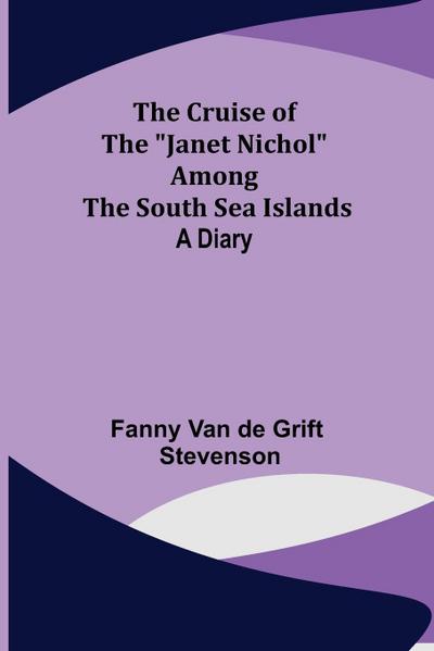 The Cruise of the "Janet Nichol" Among the South Sea Islands; A Diary