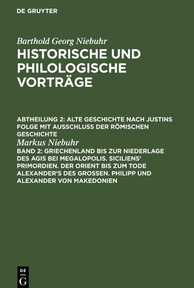 Griechenland bis zur Niederlage des Agis bei Megalopolis. Siciliens’ Primordien. Der Orient bis zum Tode Alexander’s des Großen. Philipp und Alexander von Makedonien