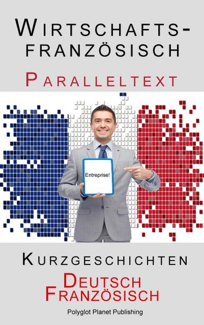 Wirtschaftsfranzösisch - Paralleltext - Kurzgeschichten (Französisch - Deutsch)