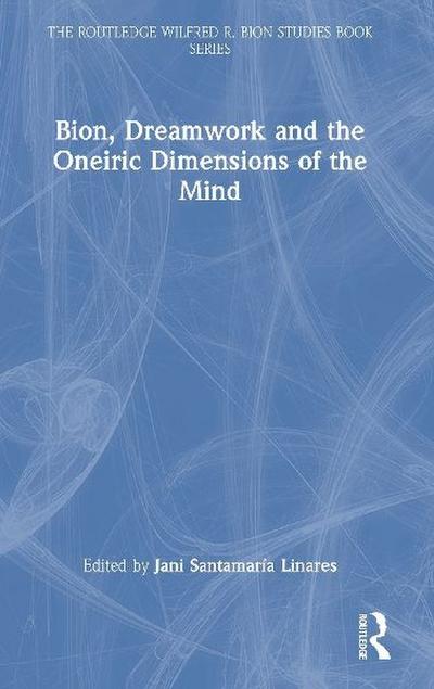 Bion, Dreamwork and the Oneiric Dimensions of the Mind