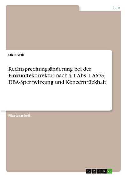 Rechtsprechungsänderung bei der Einkünftekorrektur nach § 1 Abs. 1 AStG, DBA-Sperrwirkung und Konzernrückhalt