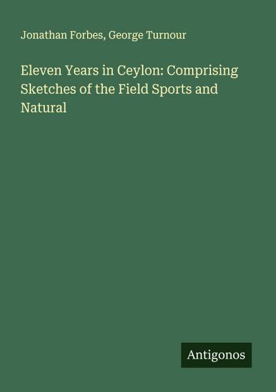 Eleven Years in Ceylon: Comprising Sketches of the Field Sports and Natural