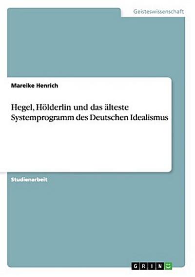 Hegel, Hölderlin und das älteste Systemprogramm des Deutschen Idealismus