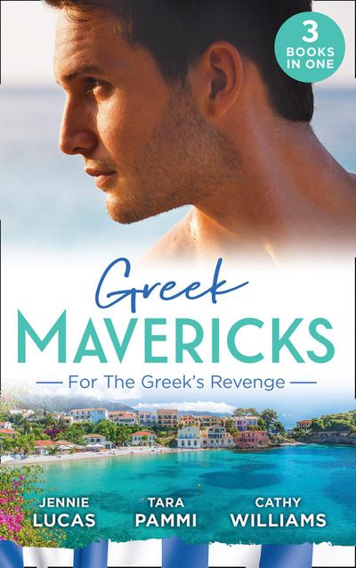 Greek Mavericks: For The Greek’s Revenge: The Consequence of His Vengeance / Claimed for His Duty / Taken by Her Greek Boss