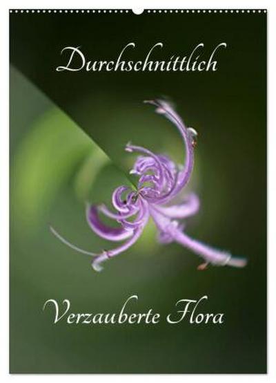 Durchschnittlich - Verzauberte Flora (Wandkalender 2026 DIN A2 hoch), CALVENDO Monatskalender