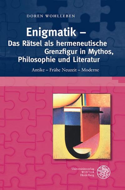 Enigmatik - Das Rätsel als hermeneutische Grenzfigur in Mythos, Philosophie und Literatur