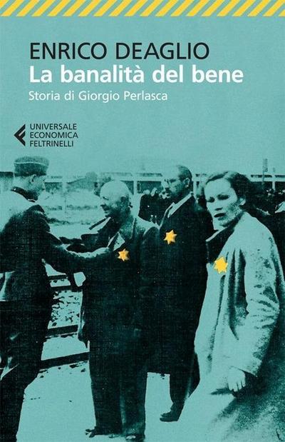 La banalità del bene. Storia di Giorgio Perlasca - Enrico Deaglio