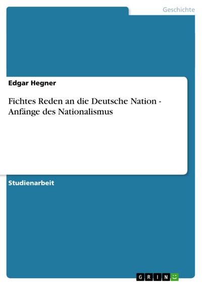 Fichtes Reden an die Deutsche Nation - Anfänge des Nationalismus