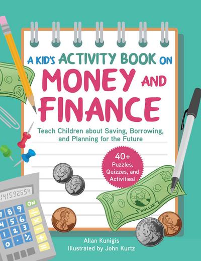 A Kid’s Activity Book on Money and Finance: Teach Children about Saving, Borrowing, and Planning for the Future--40+ Quizzes, Puzzles, and Activities