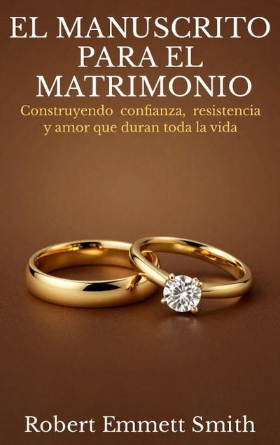 EL MANUSCRITO PARA EL MATRIMONIO  Construyendo confianza, resistencia y amor que duran toda la vida