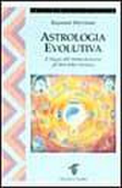 Astrologia evolutiva. Il viaggio dell’anima attraverso gli stati di coscienza