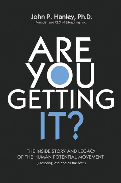 Are You Getting It?: The Inside Story and Legacy of The Human Potential Movement