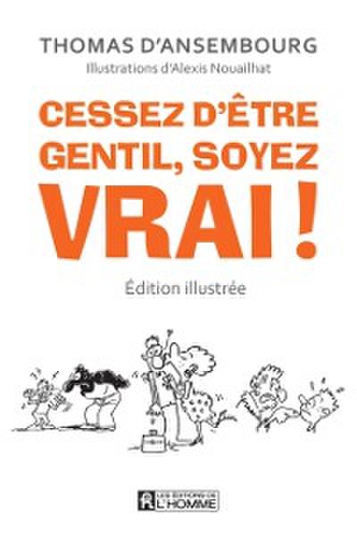 Cessez d’’être gentil soyez vrai! Édition illustrée