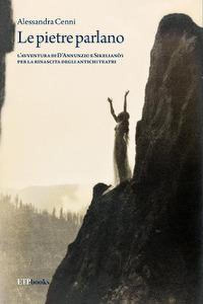 Le pietre parlano. L’avventura di D’Annunzio e Sikelianòs per la rinascita degli antichi teatri