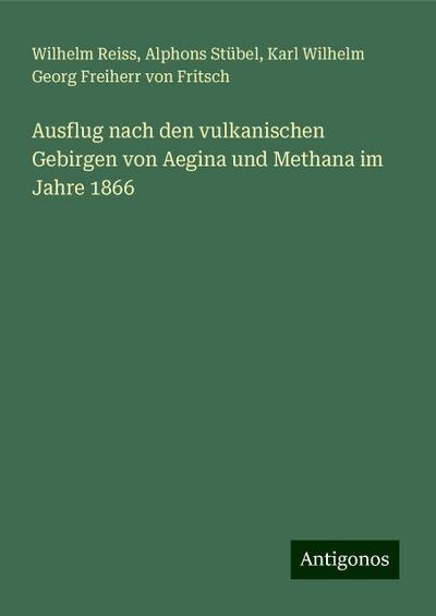 Ausflug nach den vulkanischen Gebirgen von Aegina und Methana im Jahre 1866