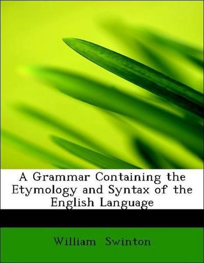 Swinton, W: Grammar Containing the Etymology and Syntax of t