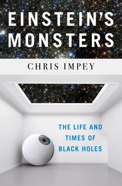 Einstein’s Monsters: The Life and Times of Black Holes