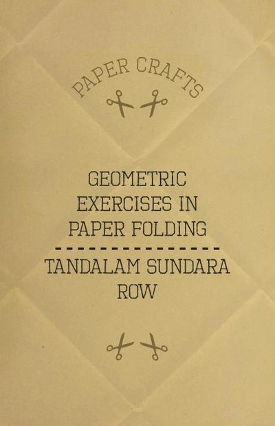 T. Sundara Row’s Geometric Exercises In Paper Folding