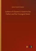 Letters of Ulysses S. Grant to his Father and his Youngest Sister