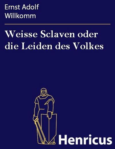 Weisse Sclaven oder die Leiden des Volkes