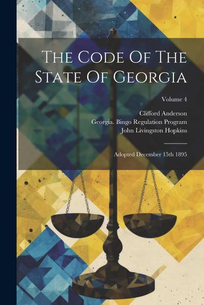 The Code Of The State Of Georgia: Adopted December 15th 1895; Volume 4