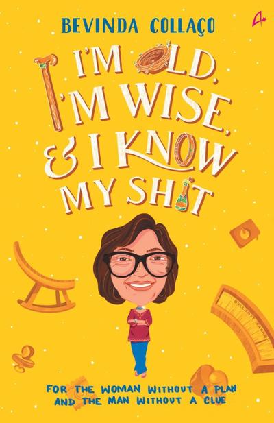 I’m Old, I’m Wise and I Know My Shit