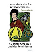 ?wo noch nie eine Frau zuvor gewesen ist?: 45 Jahre Star Trek und der Feminismus