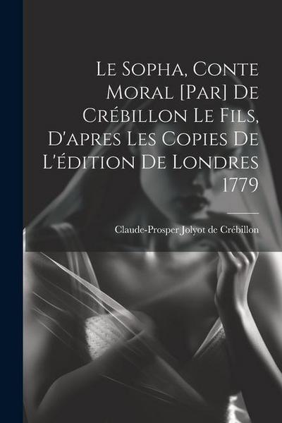 Le Sopha, conte moral [par] De Crébillon le fils, d’apres les copies de l’édition de Londres 1779