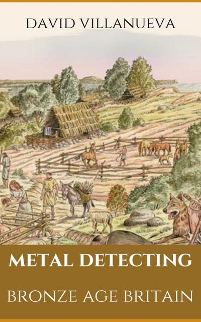 Metal Detecting Bronze Age Britain (Metal Detecting Britain, #1)