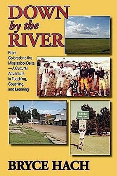 Down By The River: From Colorado to the Mississippi Delta, A Cultural Adventure in Teaching, Coaching, and Learning
