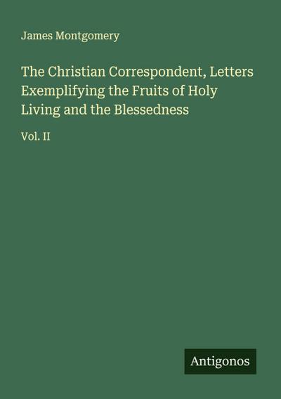 The Christian Correspondent, Letters Exemplifying the Fruits of Holy Living and the Blessedness