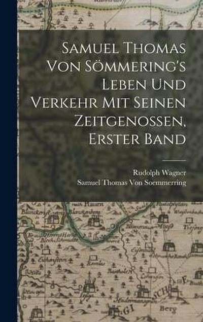 Samuel Thomas Von Sömmering’s Leben Und Verkehr Mit Seinen Zeitgenossen, Erster Band