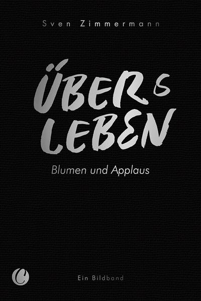Überleben – Übers Leben. Blumen und Applaus: Bildband der Kunstszene und Kulturszene zwischen Nordsee und Ostsee im Corona-Shutdown – ein Zeitzeugnis aus Schleswig-Holstein