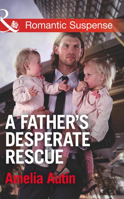 A Father’s Desperate Rescue (Mills & Boon Romantic Suspense) (Man on a Mission, Book 7)