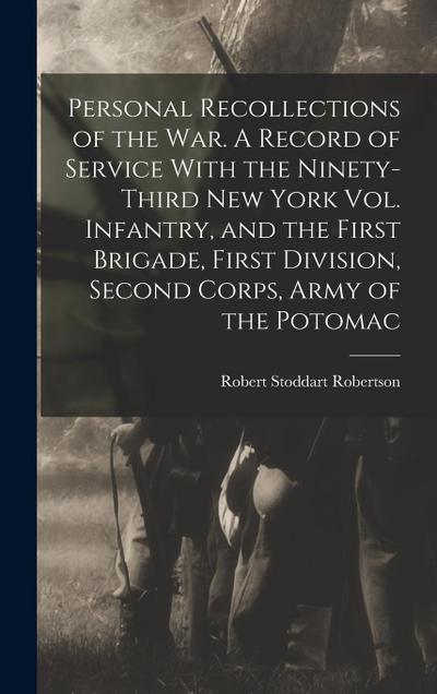 Personal Recollections of the war. A Record of Service With the Ninety-third New York Vol. Infantry, and the First Brigade, First Division, Second Corps, Army of the Potomac