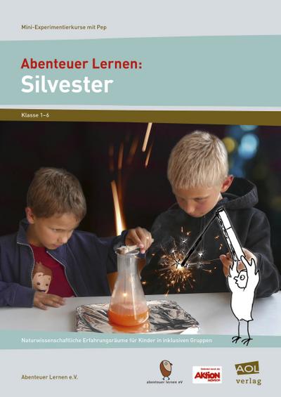 Abenteuer Lernen: Silvester: Naturwissenschaftliche Erfahrungsräume für Kinder in inklusiven Gruppen (3. bis 6. Klasse) (Mini-Experimentierkurse mit Pep!)