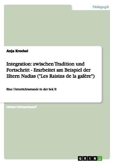 Integration: zwischen Tradition und Fortschritt - Erarbeitet am Beispiel der Eltern Nadias (’Les Raisins de la galere’)