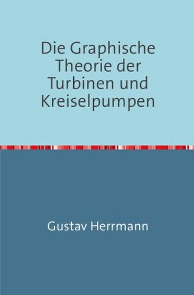 Die Graphische Theorie der Turbinen und Kreiselpumpen