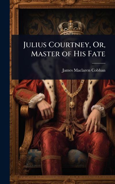 Julius Courtney, Or, Master of His Fate