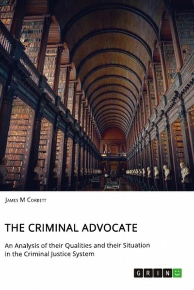 The Criminal Advocate. An Analysis of their Qualities and their Situation in the Criminal Justice System