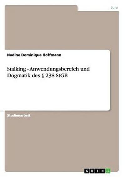 Stalking. Anwendungsbereich und Dogmatik des § 238 StGB